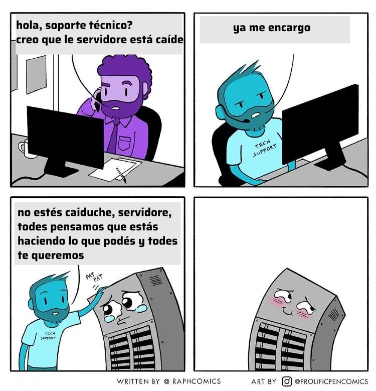 -hola, soporte técnico? creo que le servidore está caíde -ya me encargo -no estés caiduche, servidore, todes pensamos que estás haciendo lo que podés y todes te queremos